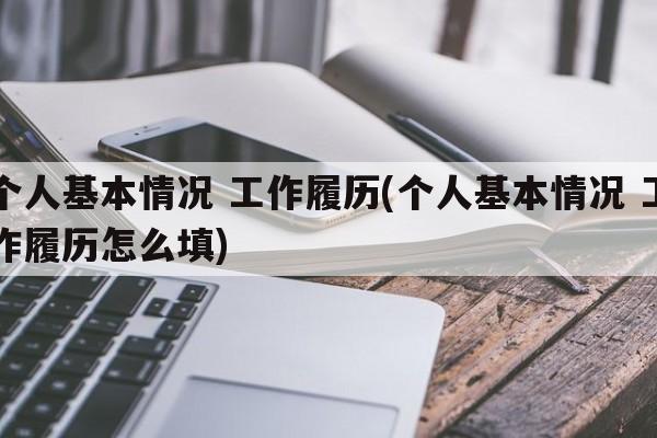 个人基本情况 工作履历(个人基本情况 工作履历怎么填)