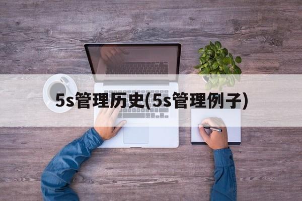 5s管理历史(5s管理例子)